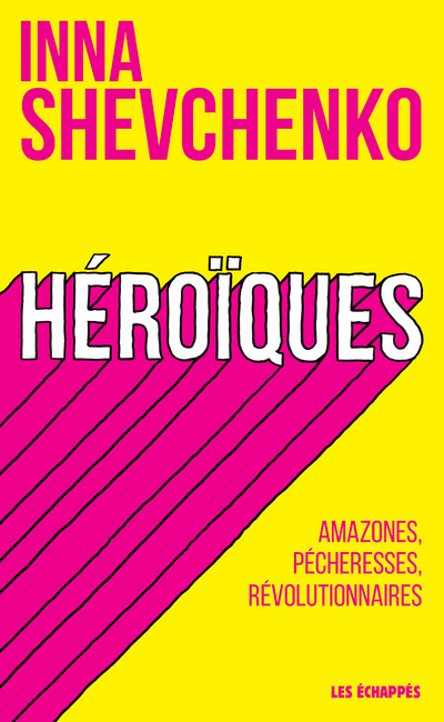 Héroïques - Amazones, pécheresses, révolutionnaires