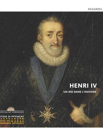 Henri IV - Un roi dans l'histoire