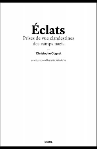 Eclats - Prises de vue clandestines des camps nazis