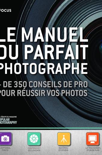 Le manuel du parfait photographe : + de 350 conseils de pro pour réussir vos photos