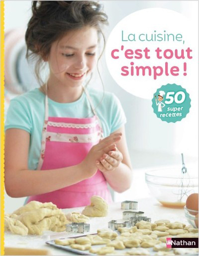 La cuisine c'est tout simple 50 recettes à préparer tout seul, pour les enfants dès 7 ans