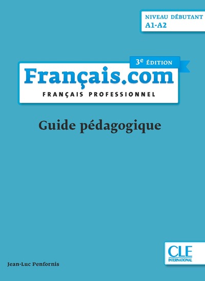 Français.com - Niveau débutant (A1-A2) - Guide pédagogique - 3ème édition
