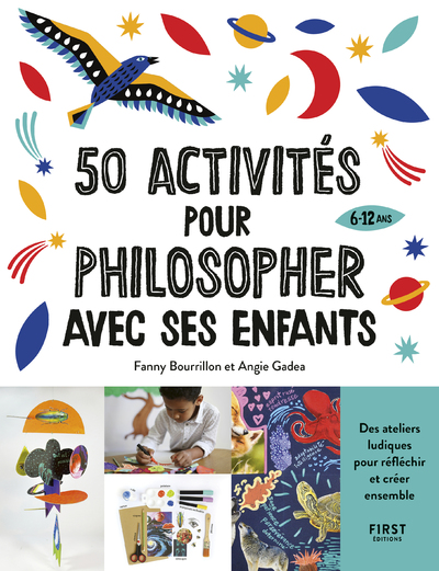 50 activités pour philosopher avec ses enfants de 6 à 12 ans, des ateliers ludiques pour réfléchir et créer ensemble