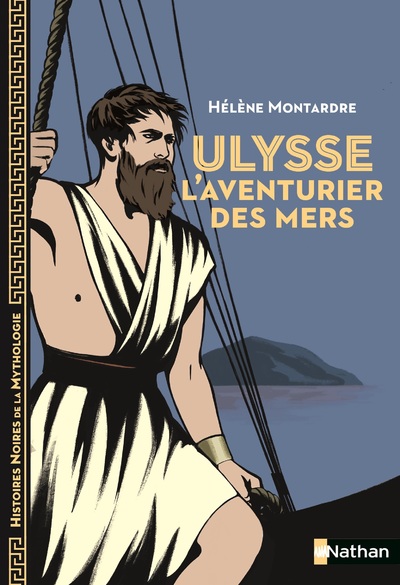 Ulysse, l'aventurier des mers - Histoires noires de la Mythologie - Dès 12 ans
