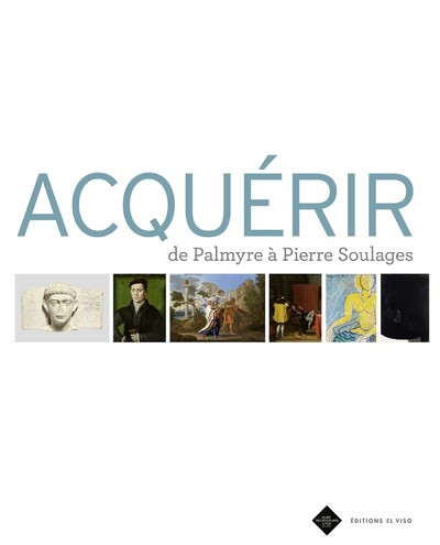 Acquérir - De  Palmyre à Pierre Soulages