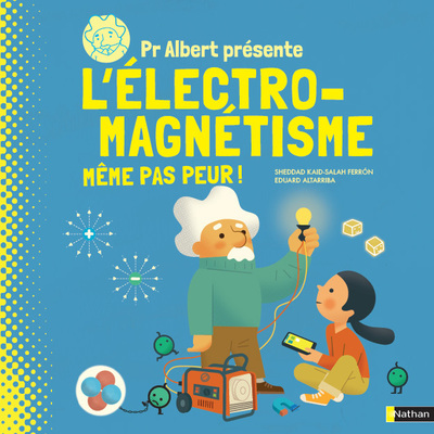 Electro-Magnétisme même pas peur - Professeur Albert  - Album scientifique - Dès 9 ans