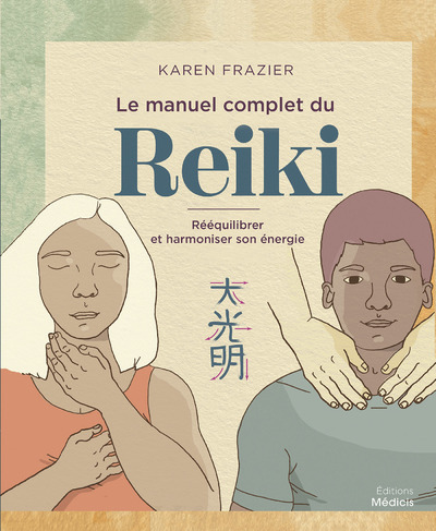 Le manuel complet du Reiki - Rééquilibrer son énergie, la transmettre et améliorer sa santé