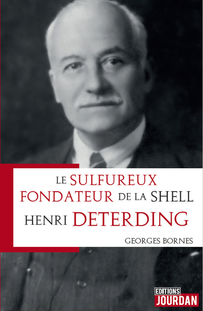Le sulfureux fondateur de la Shell - Henri Deterding