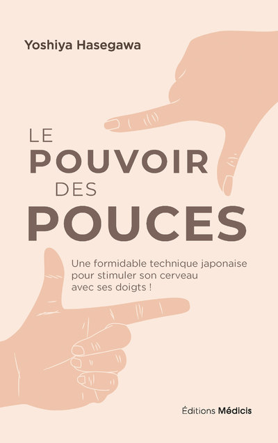 Le pouvoir des pouces - Une formidable technique japonaise pour stimuler son cerveau avec ses doigts