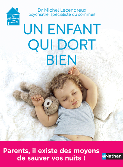 Un enfant qui dort bien - Parents, il existe des moyens sauver vos nuits ! - Dr Michel Lecendreux