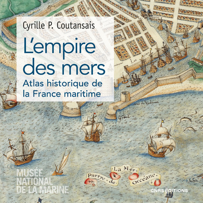 L'empire des mers - Atlas historique de la France maritime