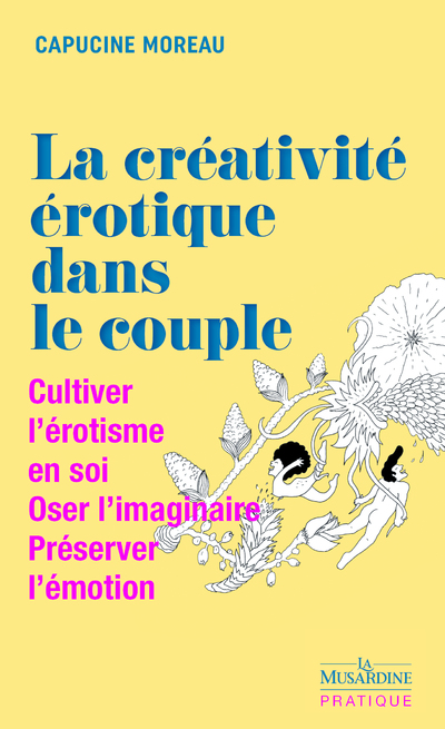 La Créativité érotique dans le couple - Cultiver l'érotisme en soi - Oser l'imaginaire - Préserver l