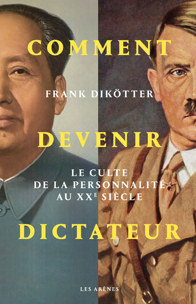 Comment devenir dictateur - Le culte de la personnalité aux XXe siècle