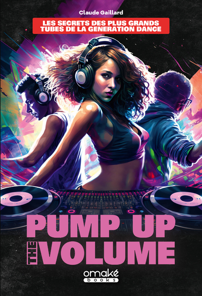 Pump Up The Volume - Les Secrets des plus grands tubes de la génération Dance